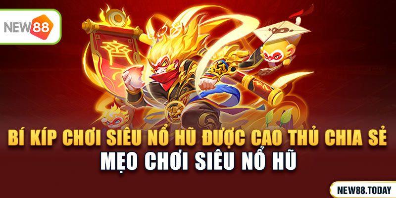 Bí kíp chơi siêu nổ hũ được các cao thủ chia sẻ