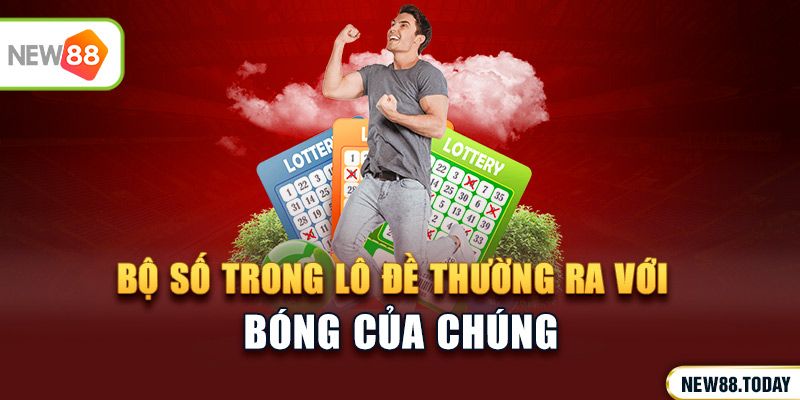 Bộ số trong lô đề thường ra với bóng của chúng